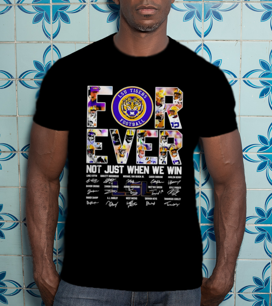LSU Tigers Football Forever Not Just When We Win With Players Signatures T-Shirt
