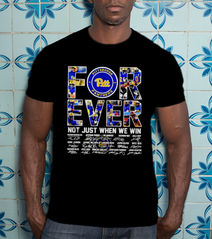 Forever Pittsburgh Panthers Not Just When We Win Pitt Players Signatures T-Shirt