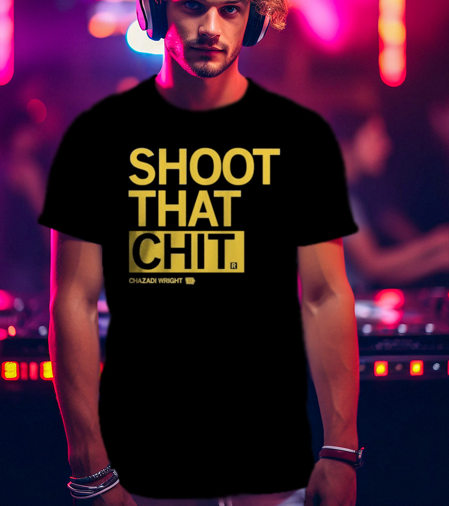 Chazadi Wright Shoot That Chit T-Shirt