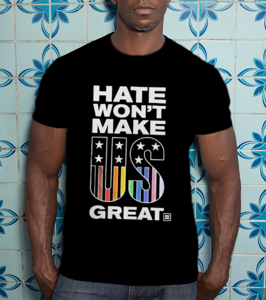 Hate Won’t Make US Great Human Rights Campaign Pride T-Shirt