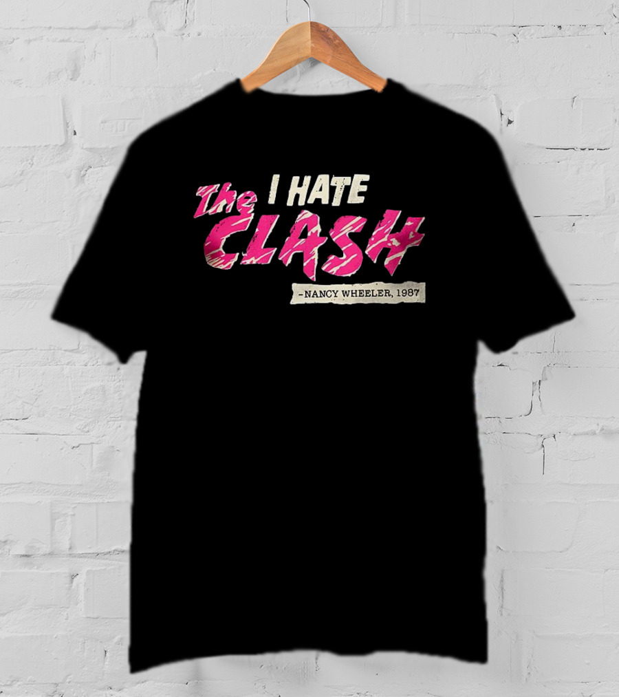 The I Hate Clash Nancy Wheeler 1987 Stranger Things T-Shirt