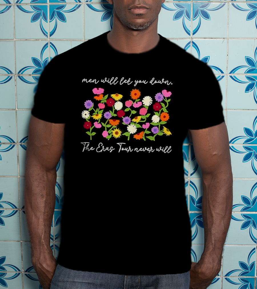 Men Will Let You Down The Eras Tour Never Will Taylor Floral The Eras Tour T-Shirt