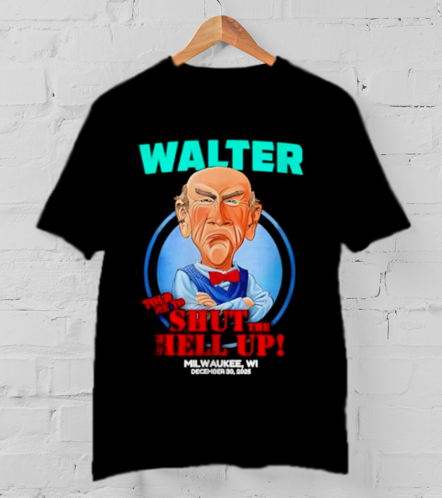Walter Shut The Hell Up Milwaukee WI 2025 T-Shirt