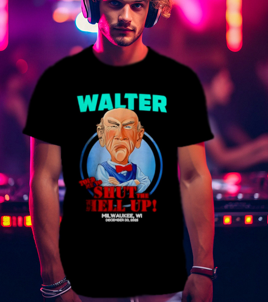 Walter Shut The Hell Up Milwaukee WI 2025 T-Shirt