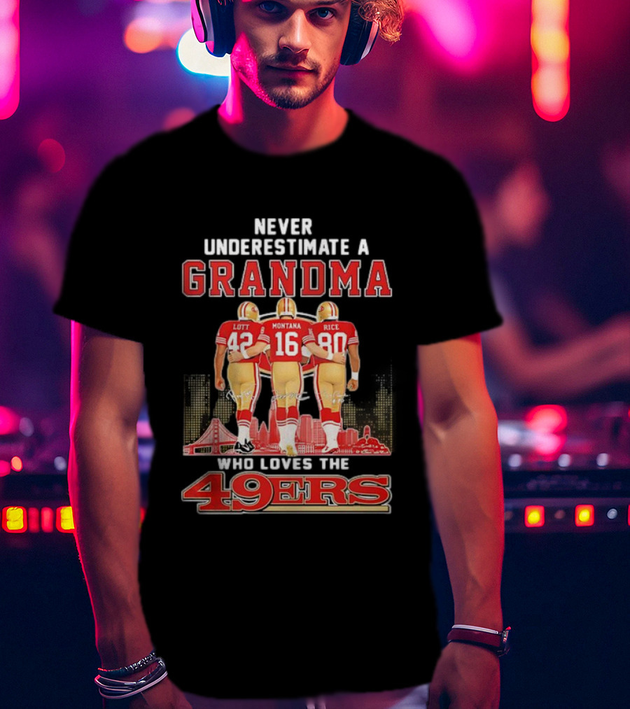 Never Underestimate A Grandma Ronnie Lott Joe Montana Jerry Rice Loves The 49ers T-Shirt