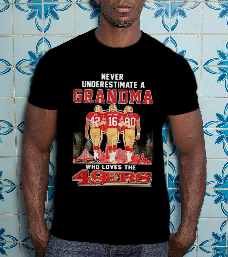 Never Underestimate A Grandma Ronnie Lott Joe Montana Jerry Rice Loves The 49ers T-Shirt