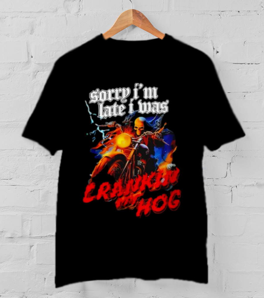 Sorry I’m Late I Was Crankin My Hog Horror Skeleton T-Shirt