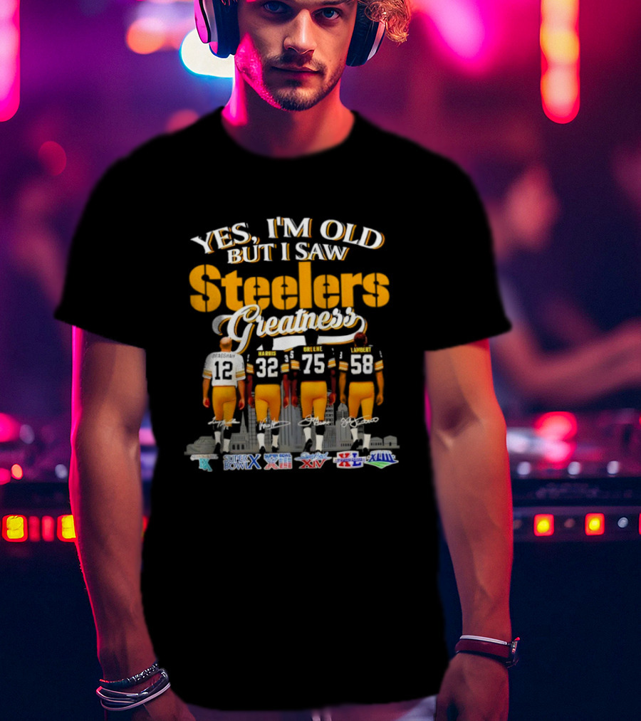 Yes I'm Old But I Saw Steelers Greatness Super Bowl X XIII XIV XL XLIII XLV T-Shirt