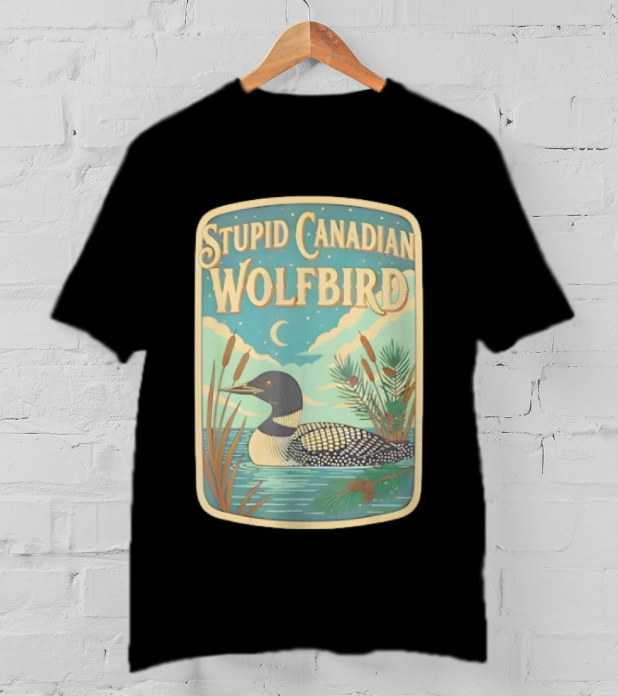 Stupid Canadian Wolfbird Loon Bird Ing Lover Nature Scene T-Shirt