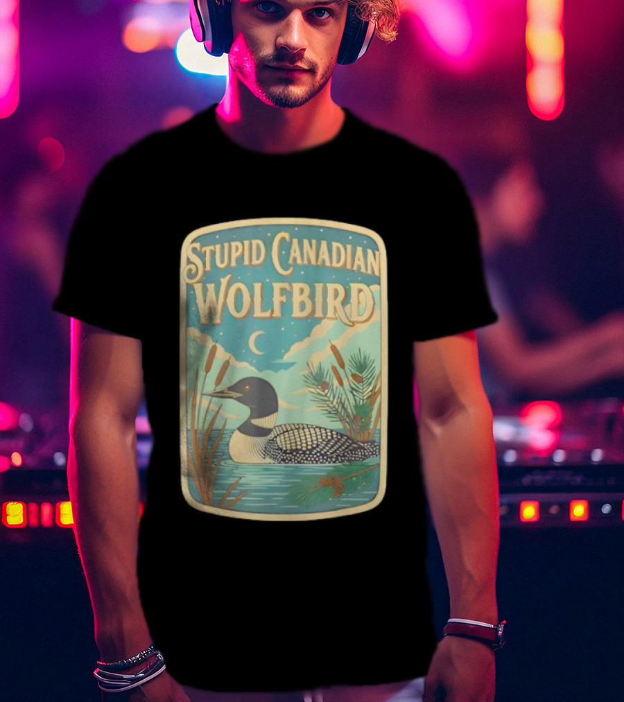 Stupid Canadian Wolfbird Loon Bird Ing Lover Nature Scene T-Shirt
