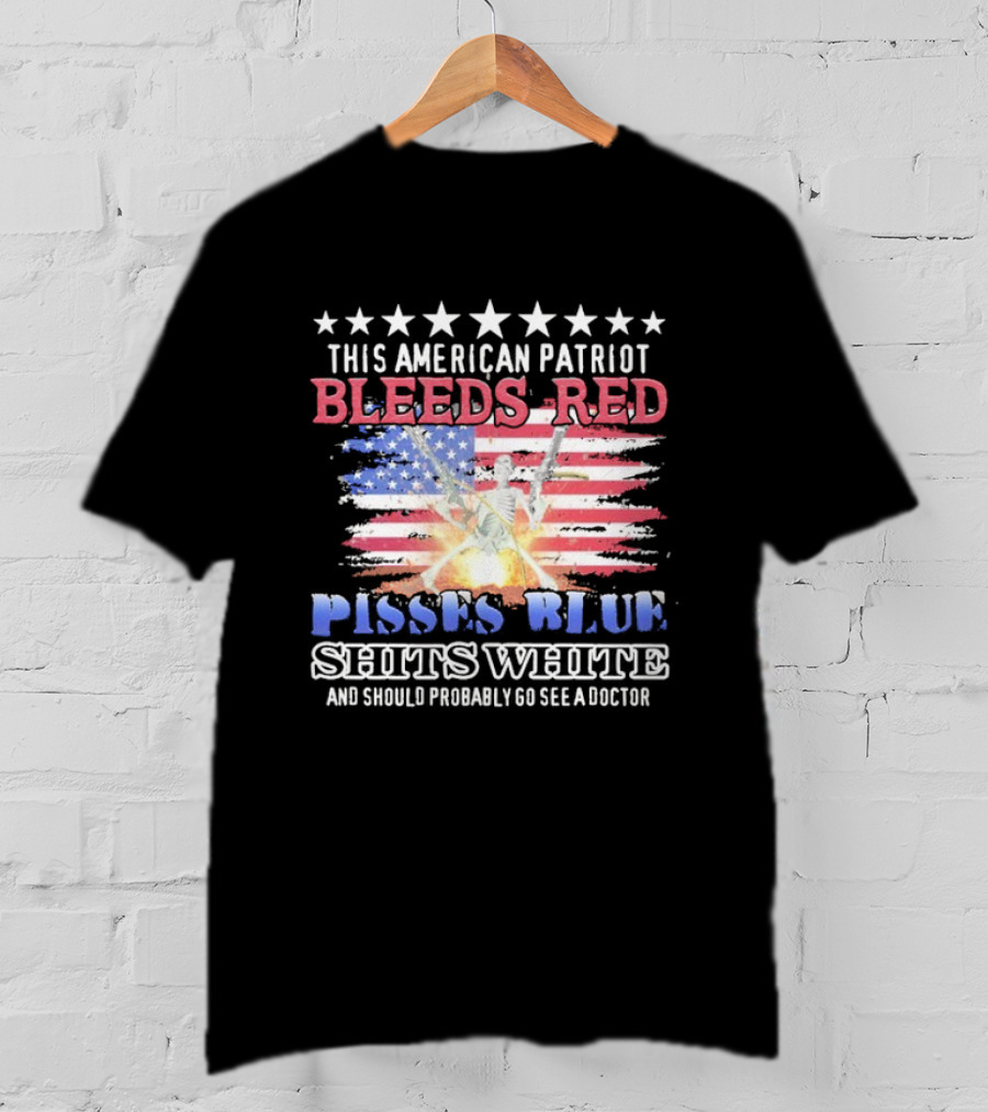 This American Patriot Bleeds Red Pisses Blue Shits White And Should Probably Go See A Doctor Skeleton Gun T-Shirt