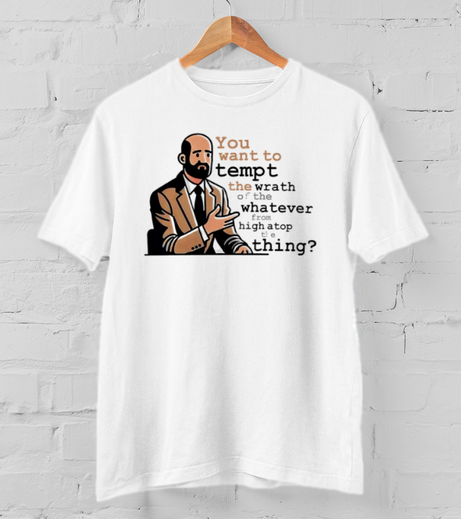 Dr. Bill You Want To Tempt The Wrath Of The Whatever High Atop Thing T-Shirt