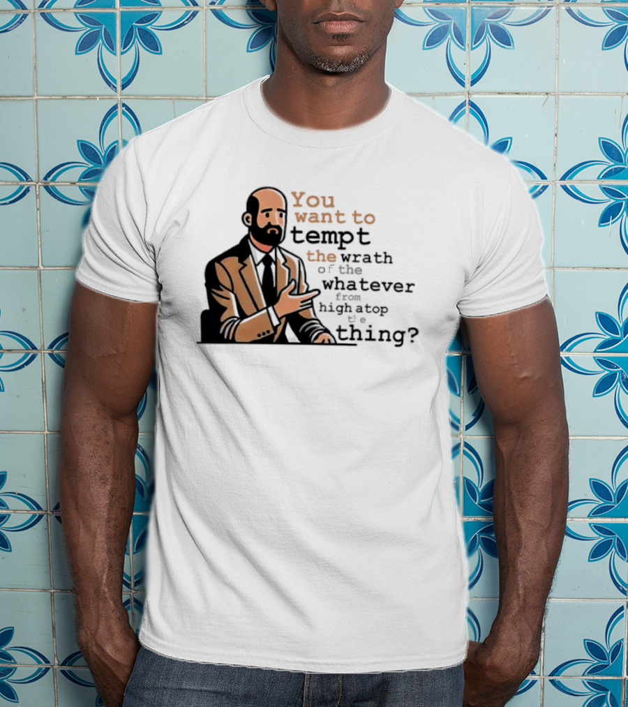 Dr. Bill You Want To Tempt The Wrath Of The Whatever High Atop Thing T-Shirt