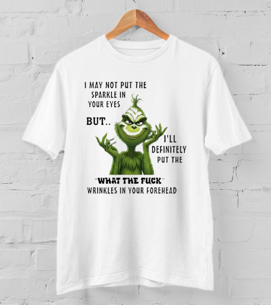 Grinch I'll Definitely Put The What The Fuck Wrinkles In Your Forehead T-Shirt