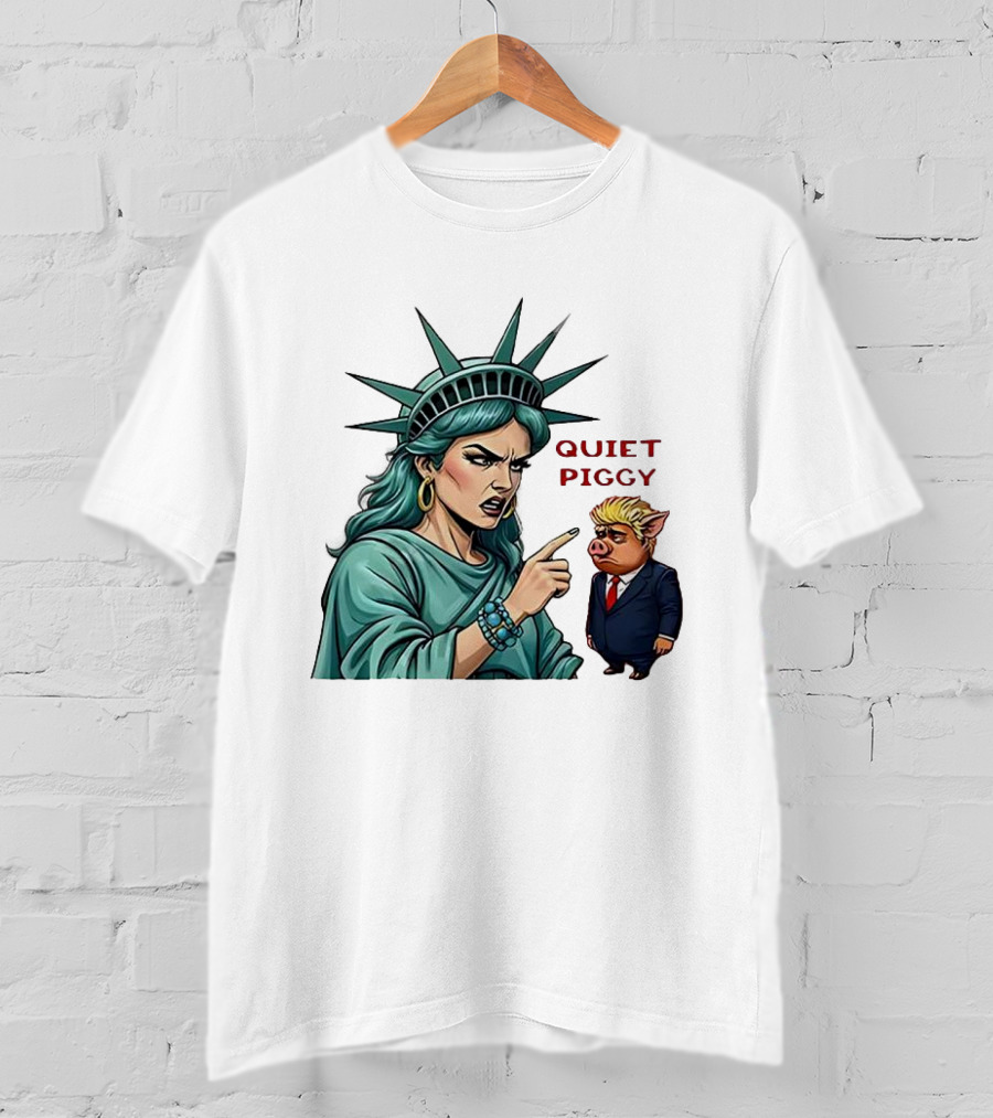Quiet Piggy Statue Of Liberty Criticizes Trump Caricature T-Shirt