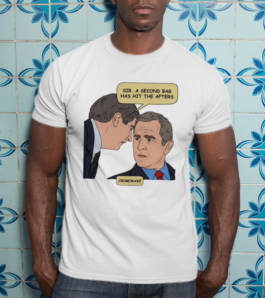 Sir A Second Bag Has Hit The Afters George W. Bush Crimewave T-Shirt