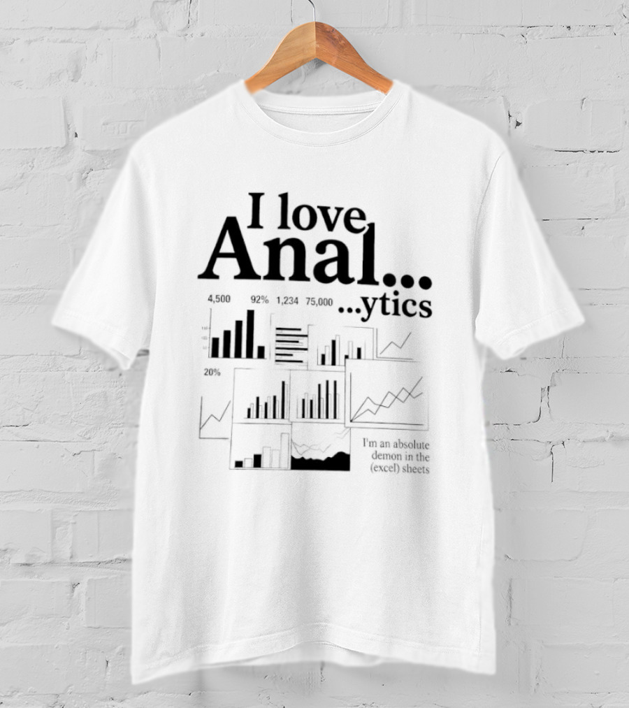 I Love Anal…ytics I’m An Absolute Demon In The Excel Sheets T-Shirt
