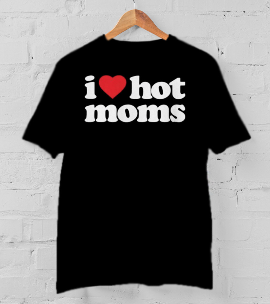 I Love Hot Moms T-Shirt