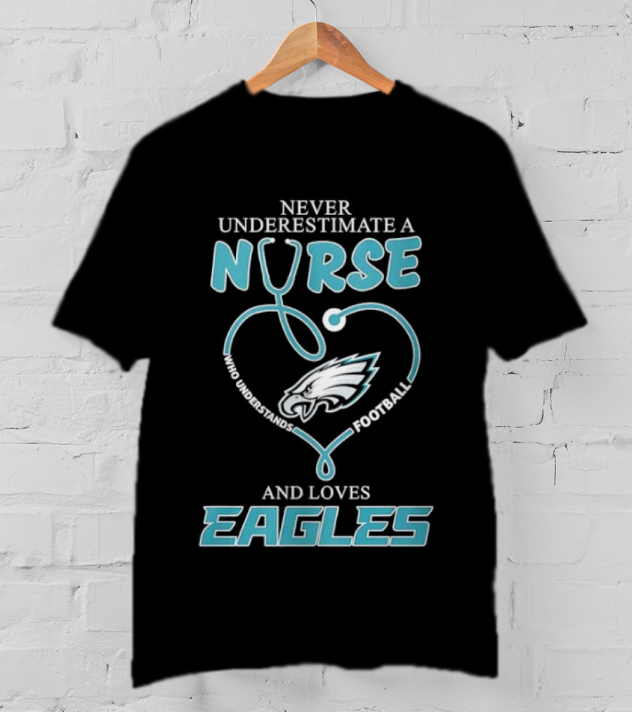 Philadelphia Eagles Never Underestimate A Nurse Who Understands Football And Loves Eagles T-Shirt