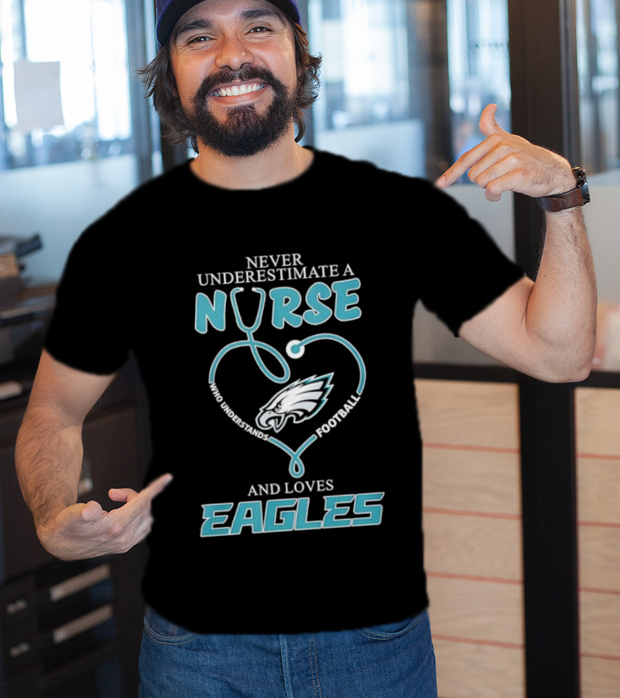 Philadelphia Eagles Never Underestimate A Nurse Who Understands Football And Loves Eagles T-Shirt