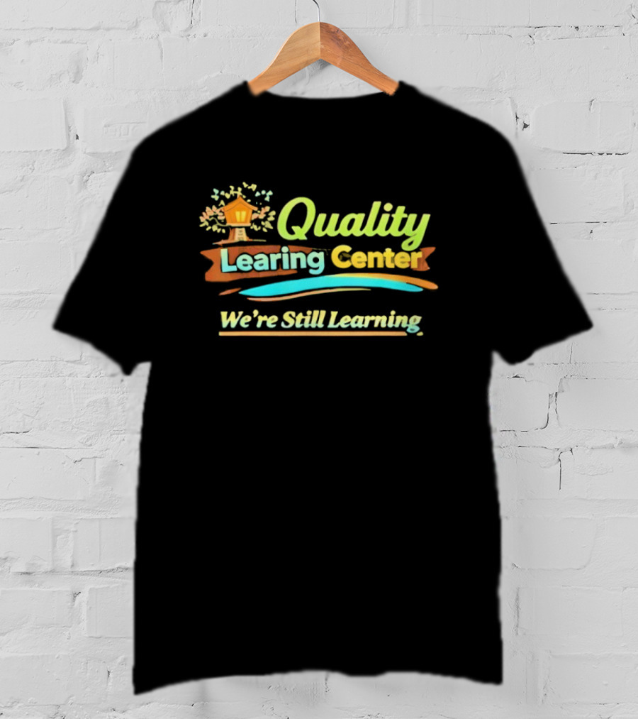 Quality Learning Center We Are Still Learning T-Shirt