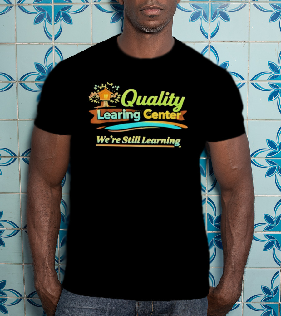 Quality Learning Center We Are Still Learning T-Shirt