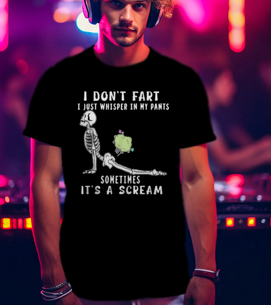 Skeleton I Don’t Fart I Just Whisper In My Pants Sometimes It’s A Scream T-Shirt