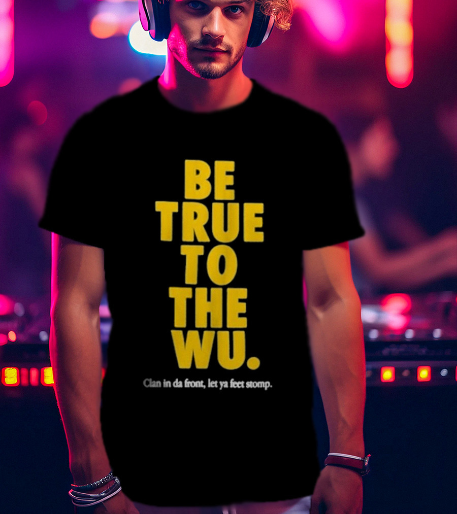 Be True To The Wu Clan In Da Front Let Ya Feet Stomp T-Shirt