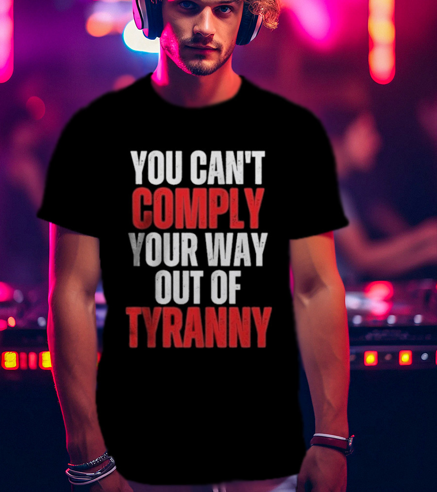You Can't Comply Your Way Out Of Tyranny Bold Red And White T-Shirt