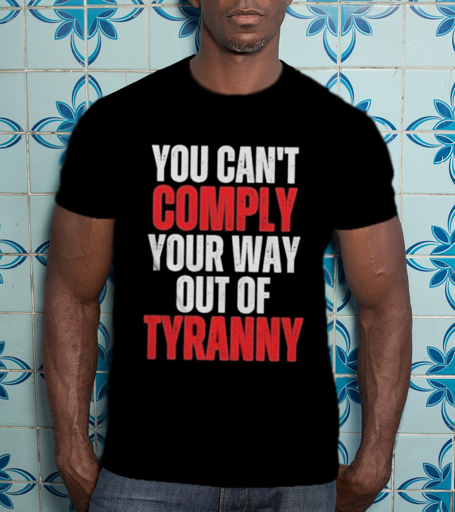 You Can't Comply Your Way Out Of Tyranny Bold Red And White T-Shirt