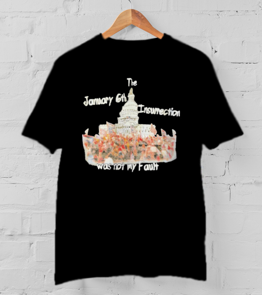 The January 6th Insurrection Was Not My Fault Capitol Building Crowd T-Shirt