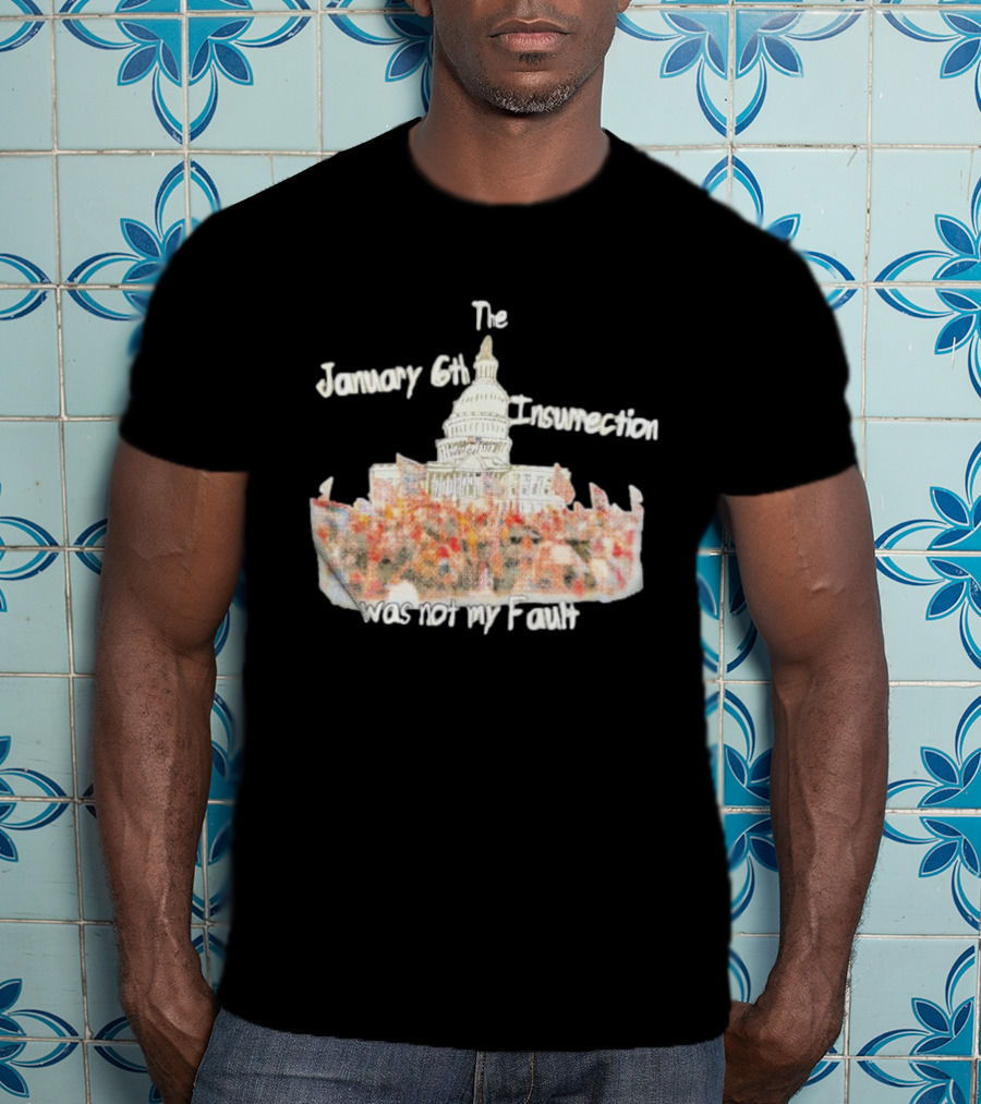 The January 6th Insurrection Was Not My Fault Capitol Building Crowd T-Shirt