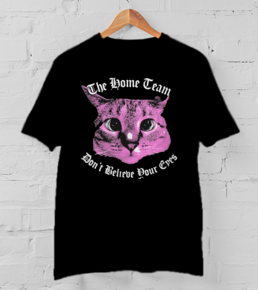 The Home Team Don’t Believe Pour Eyes Dan’s Cat T-Shirt