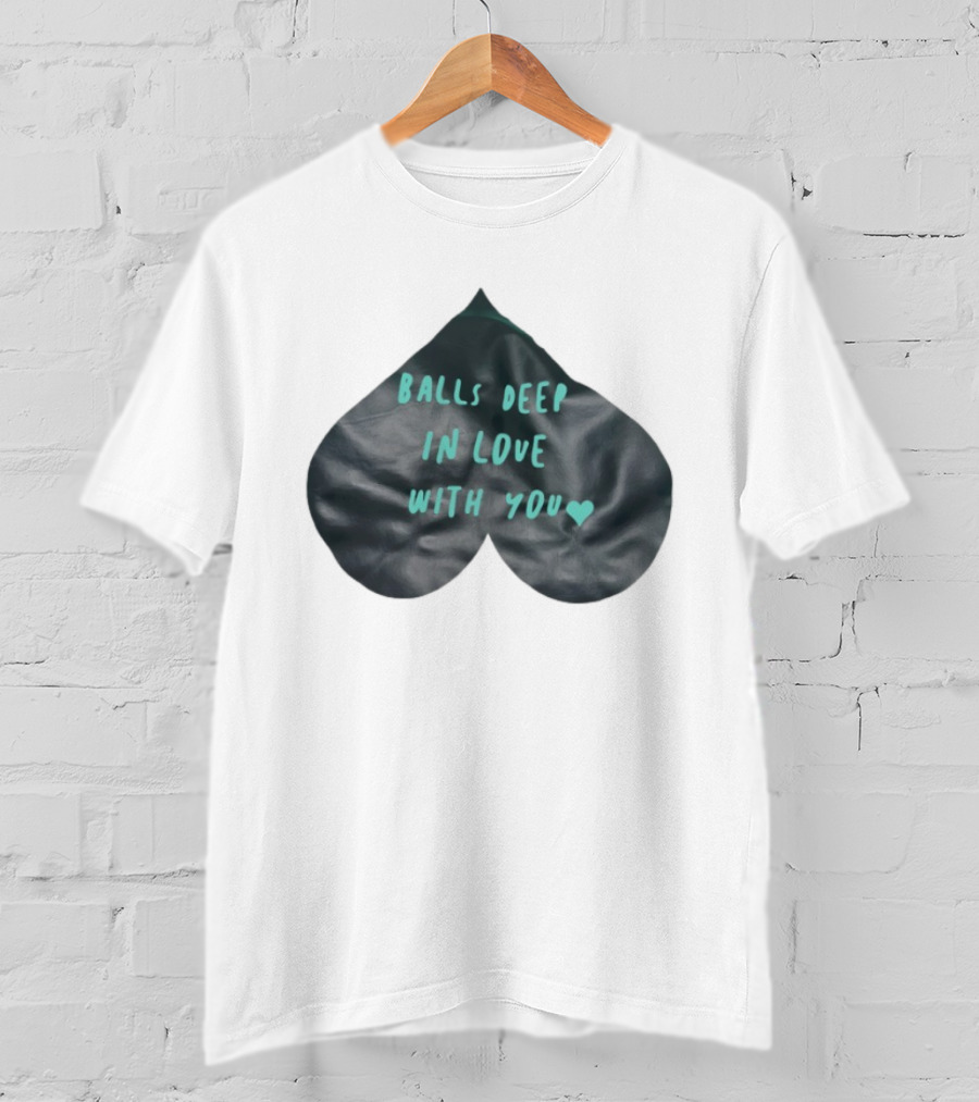 Balls Deep In Love With You Heart Shaped T-Shirt