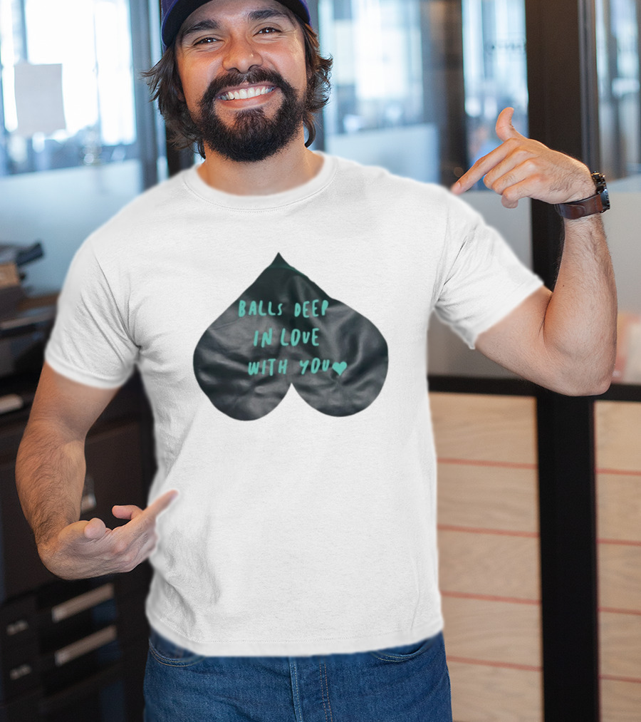 Balls Deep In Love With You Heart Shaped T-Shirt