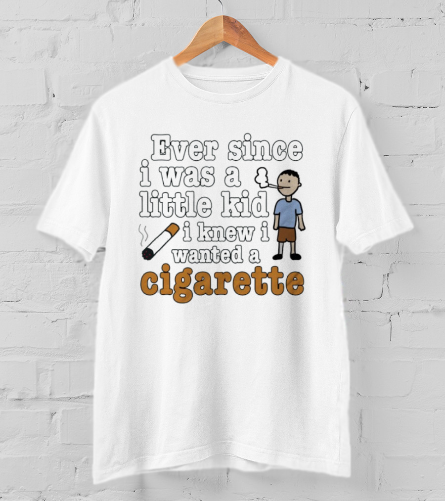 Ever Since I Was A Little Kid I Knew I Wanted A Cigarette Smoking Cartoon T-Shirt