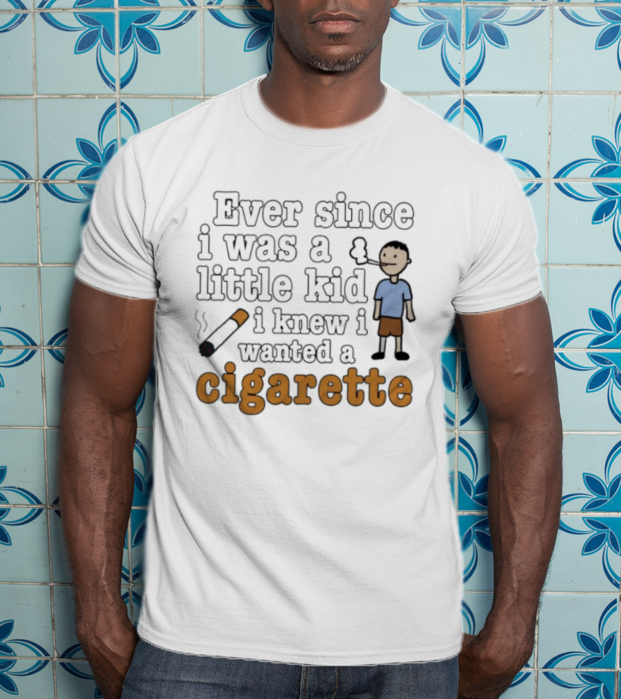 Ever Since I Was A Little Kid I Knew I Wanted A Cigarette Smoking Cartoon T-Shirt