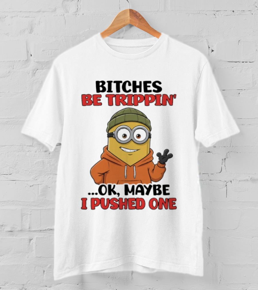 Bitches Be Trippin' Ok Maybe I Pushed One Minion In Orange T-Shirt