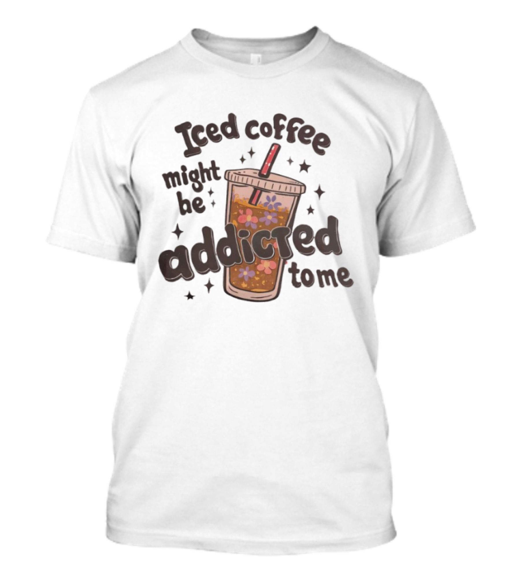 Iced Coffee Might Be Addicted To Me Cup With Floral T-Shirt
