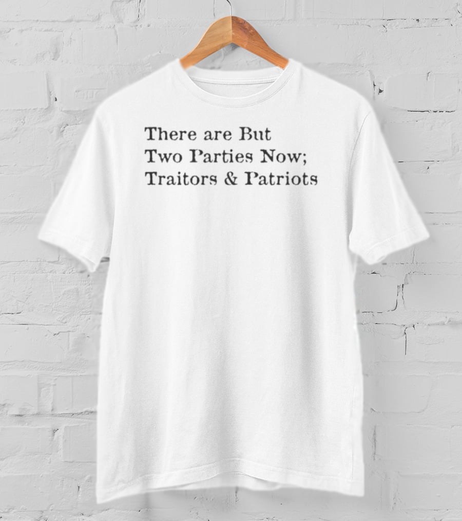 There Are But Two Parties Now Traitors And Patriots T-Shirt