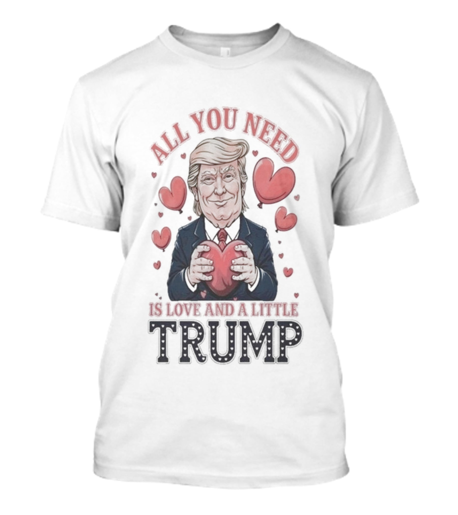All You Need Is Love And A Little Trump Valentine's Day Hearts T-Shirt