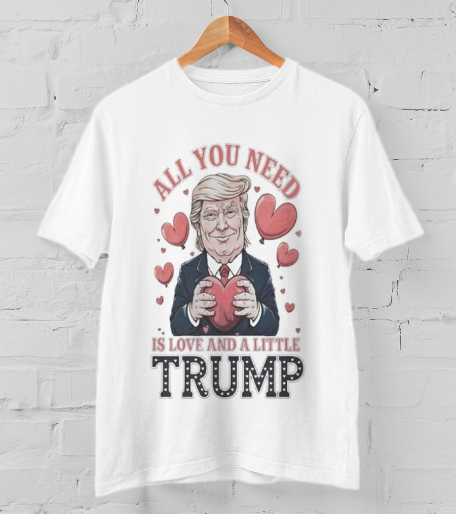 All You Need Is Love And A Little Trump Valentine's Day Hearts T-Shirt