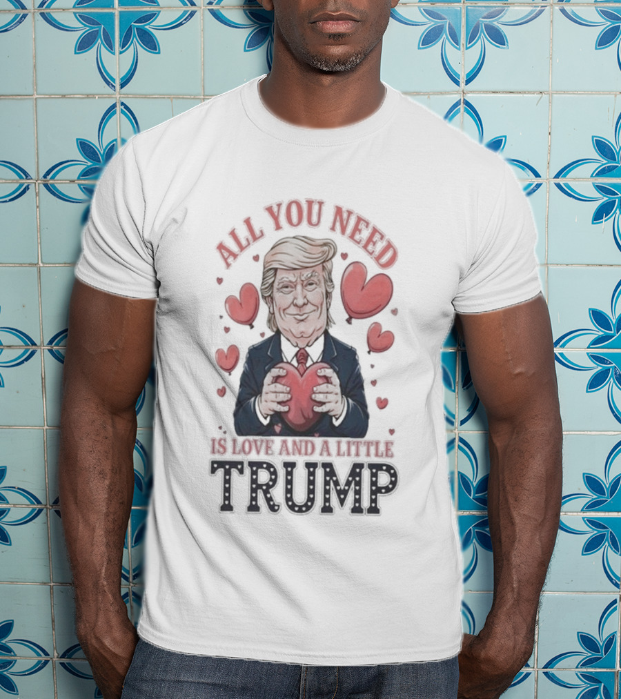 All You Need Is Love And A Little Trump Valentine's Day Hearts T-Shirt