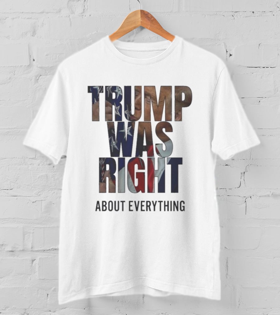 Trump Was Right About Everything American Flag T-Shirt