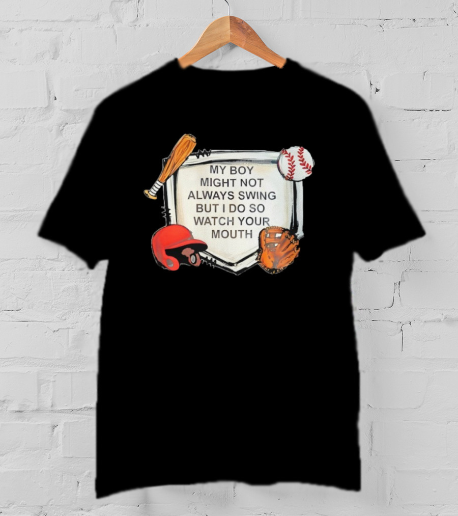 Baseball Bat Glove Helmet Home Plate My Boy Might Not Always Swing But I Do So Your Mouth T-Shirt