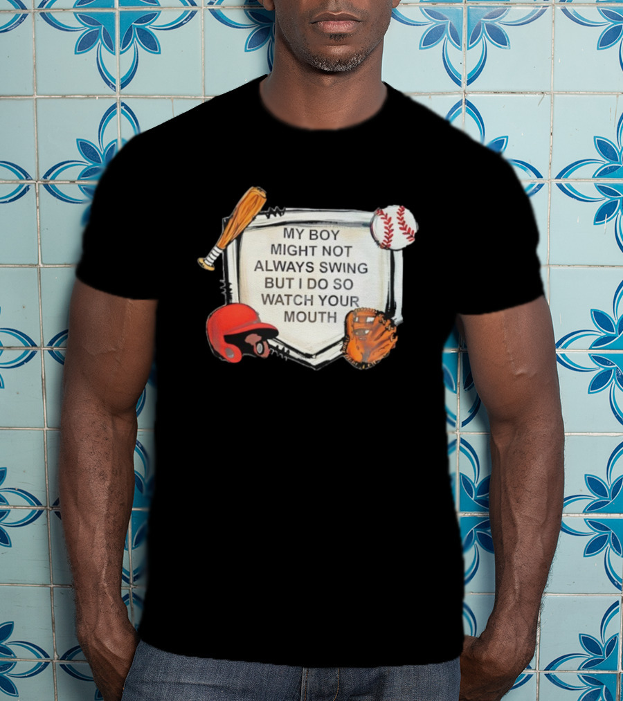 Baseball Bat Glove Helmet Home Plate My Boy Might Not Always Swing But I Do So Your Mouth T-Shirt