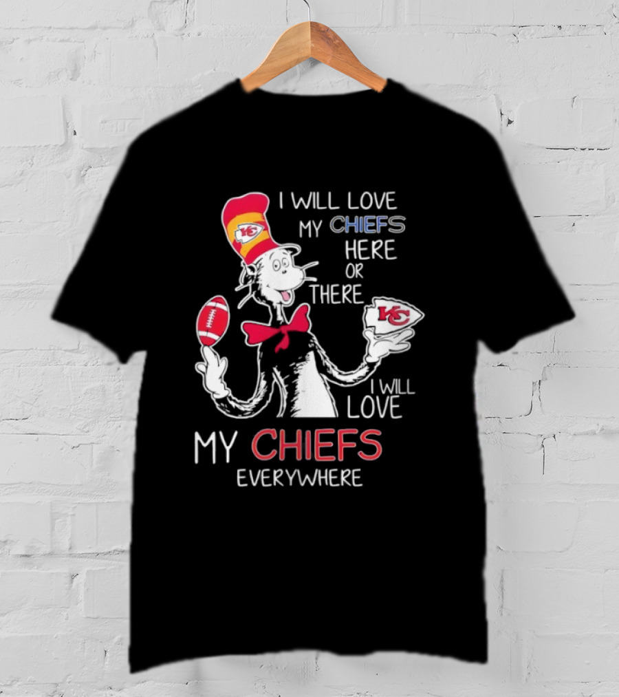 Cat In The Hat I Will Love My Chiefs Here Or There Everywhere Kansas City Chiefs T-Shirt