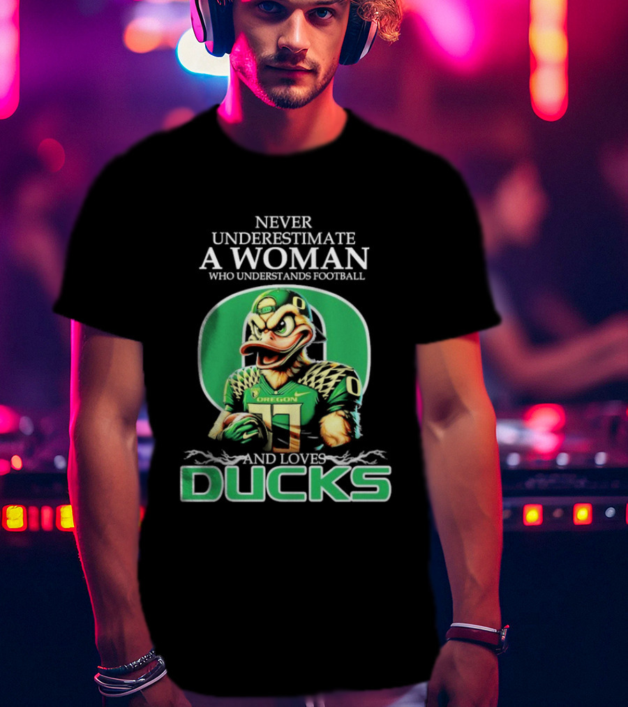 Never Underestimate A Woman Who Understands Football And Loves Oregon Ducks T-Shirt