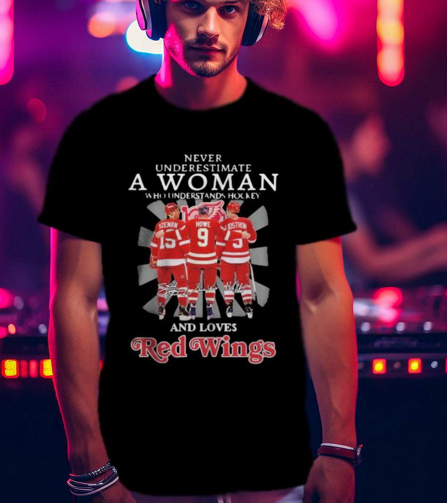Never Underestimate A Woman Who Understands Hockey And Loves Red Wings Yzerman Howe Lidstrom T-Shirt