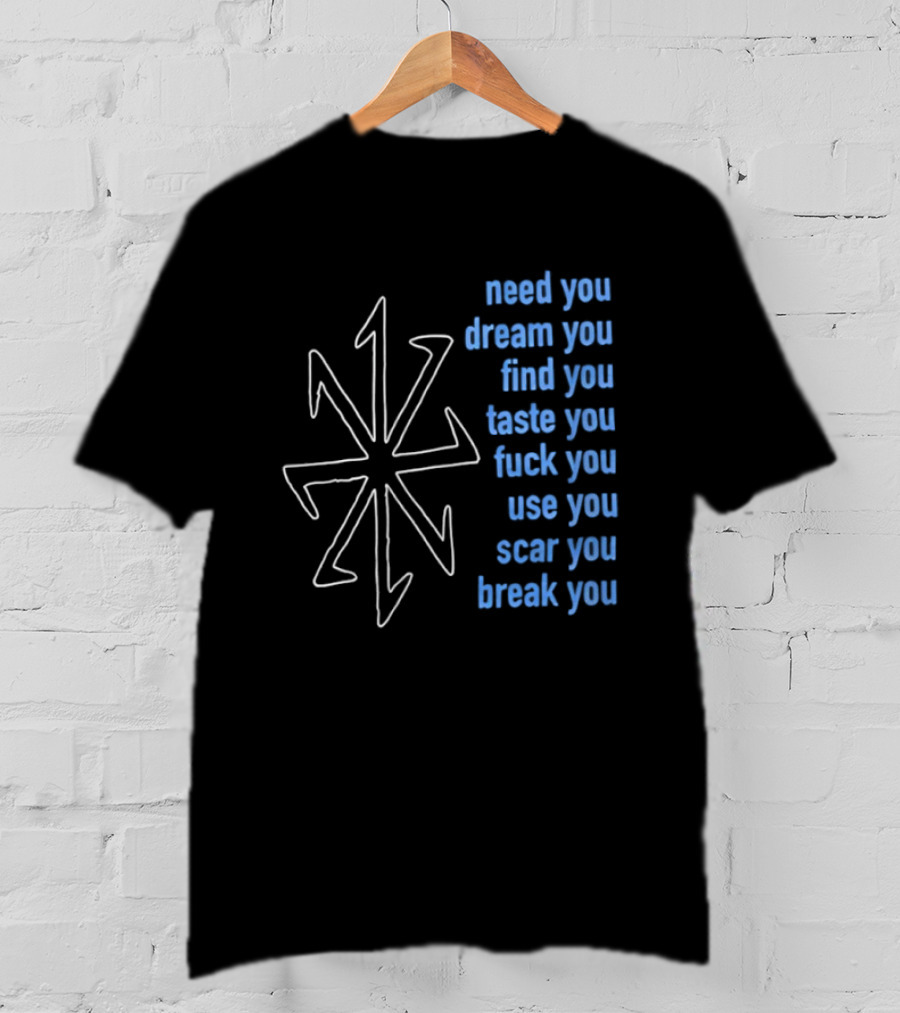 Nine Inch Nails Need You Dream You Find You Taste You Fck You Use You Scar You Break You T-Shirt